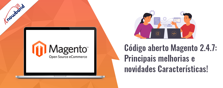 Magento Open Source com versão 2.4.7 e principais melhorias e novos recursos destacados da Knowband
