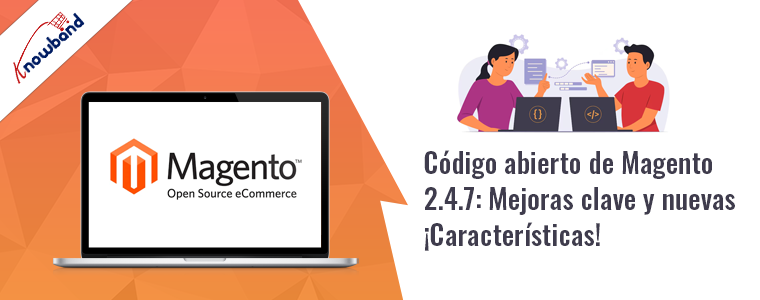 Magento Open Source 2.4.7: ¡Mejoras clave y nuevas funciones!