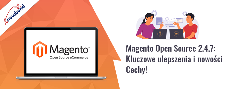 Magento Open Source 2.4.7: Kluczowe ulepszenia i nowe funkcje!