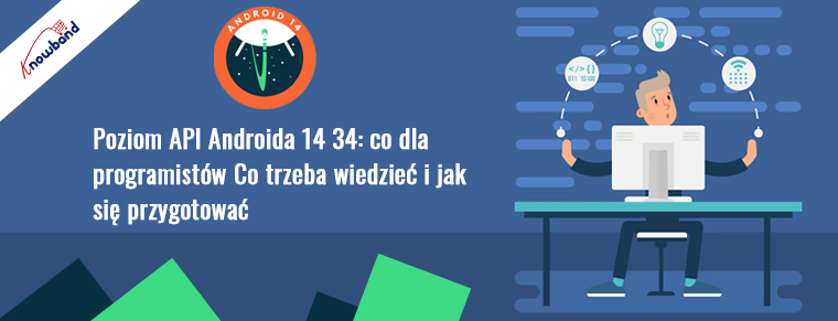Android 14 API poziom 34: co programiści muszą wiedzieć i jak się przygotować!