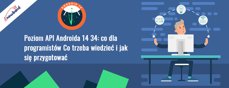 Przygotuj swoje aplikacje na aktualizację API poziomu 34 systemu Android 14 za pomocą przewodnika Knowband