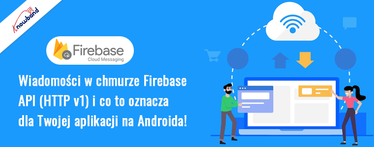 Firebase Cloud Messaging API (HTTP v1) i co to oznacza dla Twojej aplikacji na Androida!