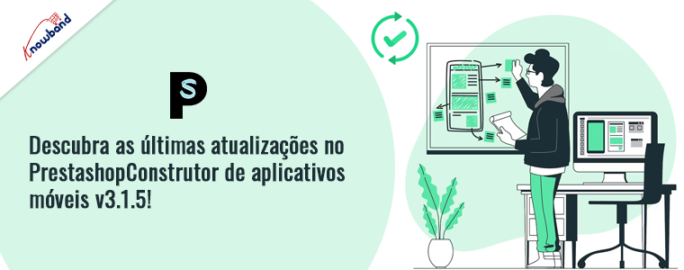 Descubra as últimas atualizações do Prestashop Mobile App Builder v3.1.5 da Knowband!
