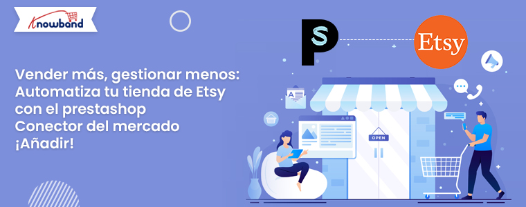 Automatice su tienda Etsy con el complemento Prestashop Marketplace Connector de Knowband