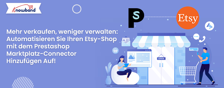 Mehr verkaufen, weniger verwalten: Automatisieren Sie Ihren Etsy-Shop mit dem Knowband Prestashop Marketplace Connector Addon!