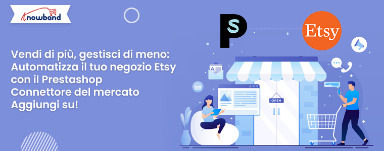 Vendi di più, gestisci di meno: automatizza il tuo negozio Etsy con il componente aggiuntivo Prestashop Marketplace Connector di Knowband!