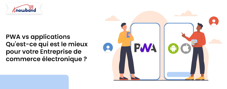 Comparaison des PWA et des applications natives pour les entreprises de commerce électronique avec les solutions Knowband