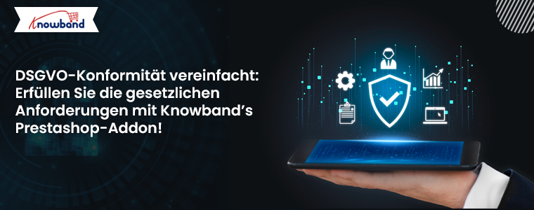 DSGVO-Konformität vereinfacht: Erfüllen Sie gesetzliche Anforderungen mit dem Prestashop-Add-on von Knowband!