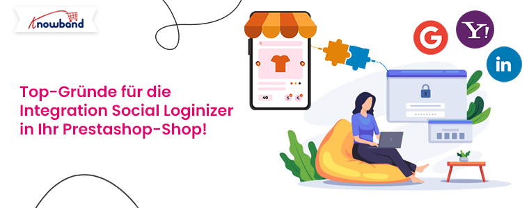 Die wichtigsten Gründe für die Integration des Social Loginizer von Knowband in den Prestashop Store