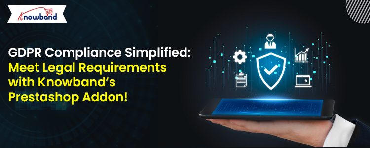 GDPR Compliance Simplified: Meet Legal Requirements with Knowband’s Prestashop Addon!