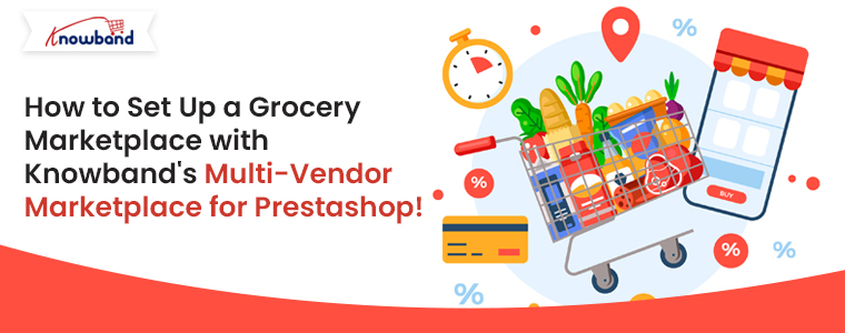 How to Set Up a Grocery Marketplace with Knowband’s Multi-Vendor Marketplace for Prestashop!
