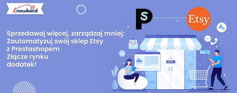Sprzedawaj więcej, zarządzaj mniej: zautomatyzuj swój sklep Etsy dzięki dodatkowi Prestashop Marketplace Connector firmy Knowband!