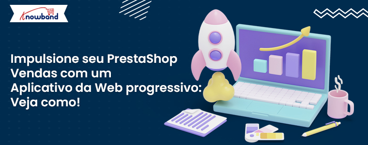 Aumente as vendas do PrestaShop com o aplicativo móvel Prestashop Progressive Web App (PWA) da Knowband