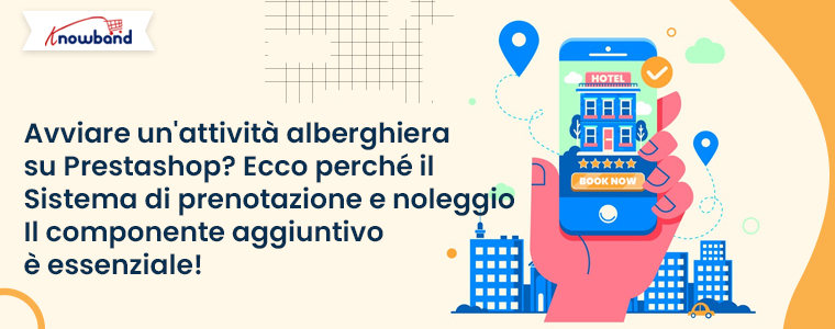 Vuoi avviare un’attività alberghiera su Prestashop? Ecco perché il componente aggiuntivo Booking and Rental System è essenziale!