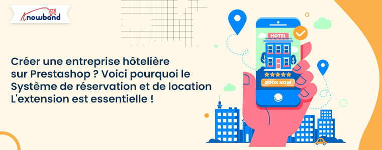 Vous souhaitez créer une entreprise hôtelière sur Prestashop ? Voici pourquoi le module complémentaire de système de réservation et de location est essentiel !