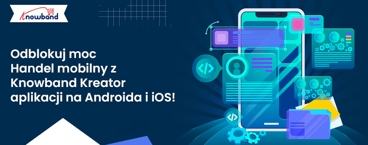 Odkryj potencjał handlu mobilnego dzięki narzędziu Knowband do tworzenia aplikacji na systemy Android i iOS!