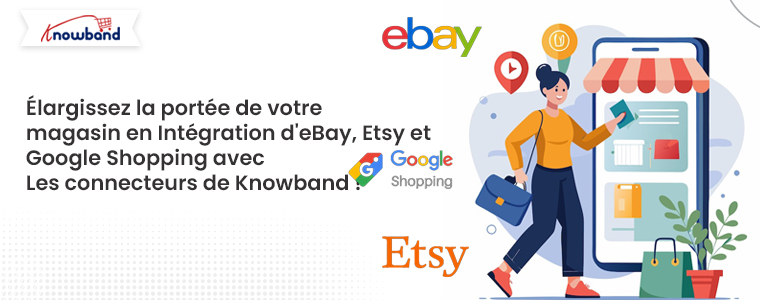 Élargissez la portée de votre boutique en intégrant eBay, Etsy et Google Shopping avec les connecteurs de Knowband