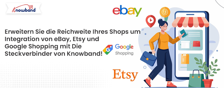 Erweitern Sie die Reichweite Ihres Shops durch die Integration von eBay, Etsy und Google Shopping mit den Konnektoren von Knowband