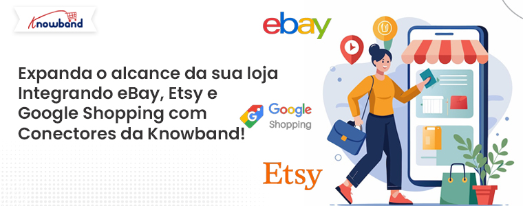 Expanda o alcance da sua loja integrando eBay, Etsy e Google Shopping com os conectores da Knowband