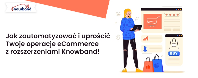 Jak zautomatyzować i uprościć operacje eCommerce dzięki rozszerzeniom Knowband