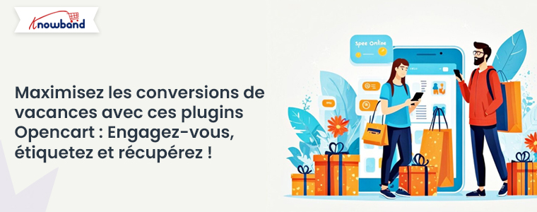 Maximisez les conversions pendant les fêtes avec ces plugins Opencart Engagez, étiquetez et récupérez