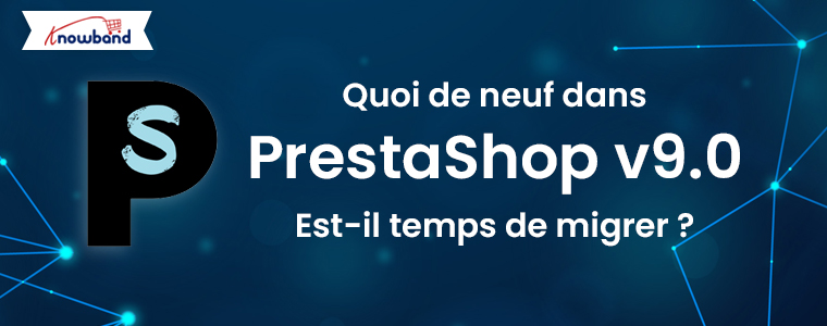 Quoi de neuf dans PrestaShop v9.0 : est-il temps de migrer ?