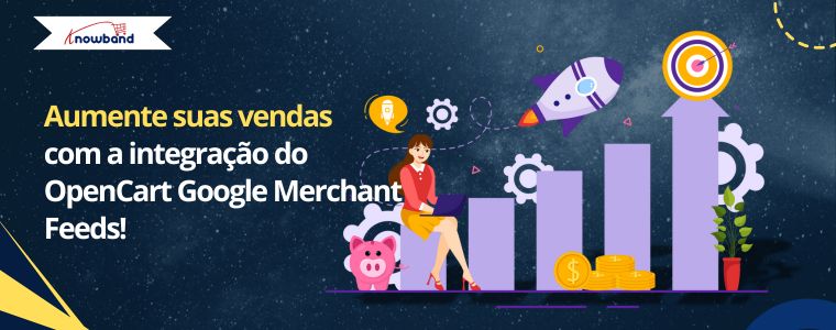 Aumente suas vendas com a integração do OpenCart Google Merchant Feeds