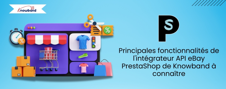 Les vendeurs PrestaShop peuvent désormais se développer facilement avec le module d’intégration eBay de Knowband