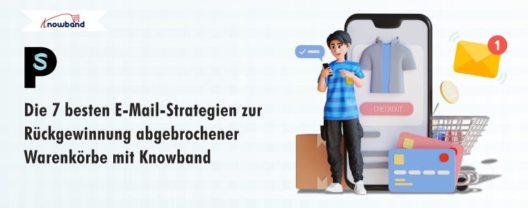 7 leistungsstarke E-Mail-Strategien zur Wiederherstellung abgebrochener Warenkörbe mit Knowband
