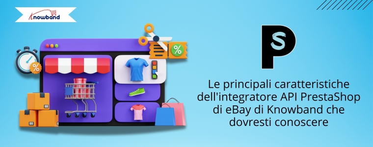 I venditori PrestaShop possono ora espandersi facilmente con il modulo di integrazione eBay di Knowband.