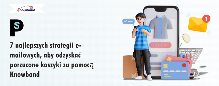 7 skutecznych strategii e-mailowych do odzyskiwania porzuconych koszyków z Knowband