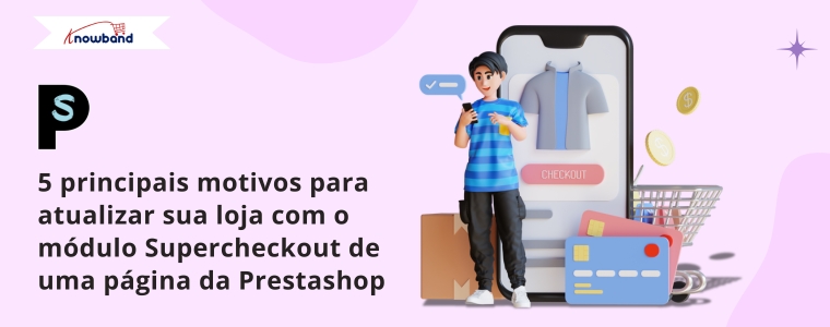 top-5-motivos-para-atualizar-sua-loja-com-o-módulo-prestashop-one-page-supercheckout