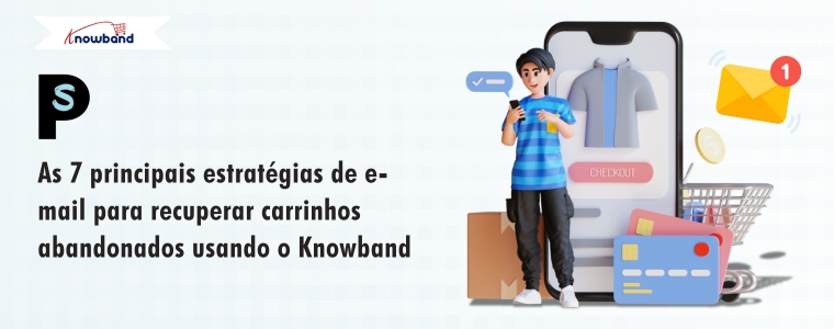 7 estratégias poderosas de e-mail para recuperar carrinhos abandonados com a Knowband