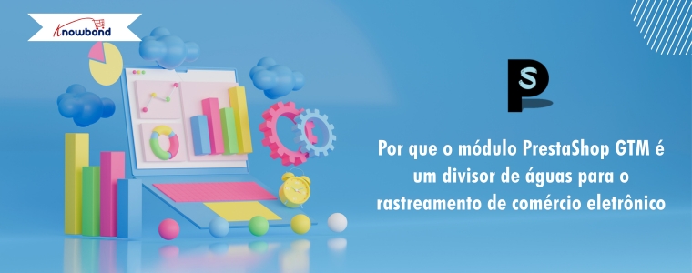 A solução definitiva para rastreamento de comércio eletrônico: módulo PrestaShop GTM