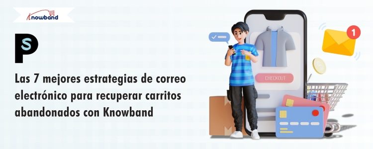 7 potentes estrategias de correo electrónico para recuperar carritos abandonados con Knowband