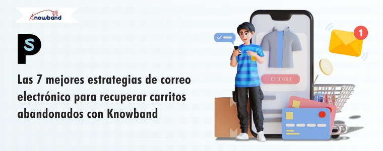7 potentes estrategias de correo electrónico para recuperar carritos abandonados con Knowband