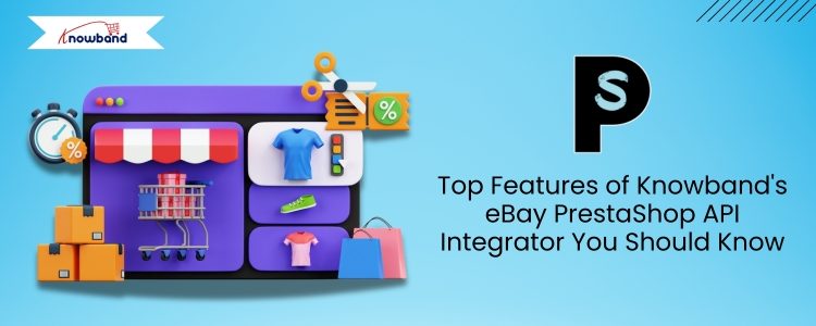 PrestaShop Sellers Can Now Expand Easily with Knowband’s eBay Integration Module
