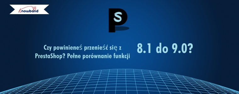 Czy powinieneś przejść z PrestaShop 8.1 do 9.0? Pełne porównanie funkcji