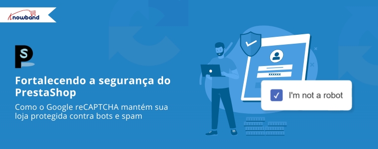 Ilustração mostrando como o Google reCAPTCHA protege uma loja PrestaShop contra bots e spam, verificando usuários reais e bloqueando tráfego suspeito.