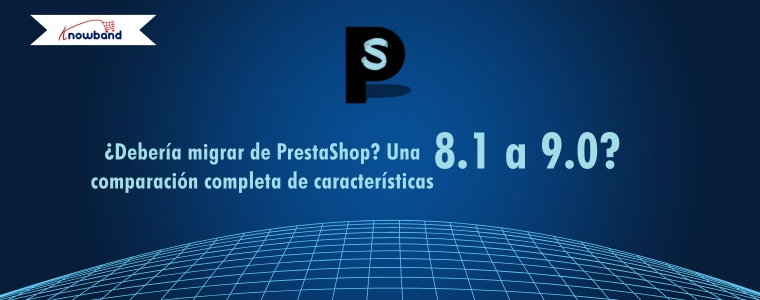 Comparativa de funciones entre PrestaShop 8.1 y 9.0 para ayudar a decidir una posible migración.