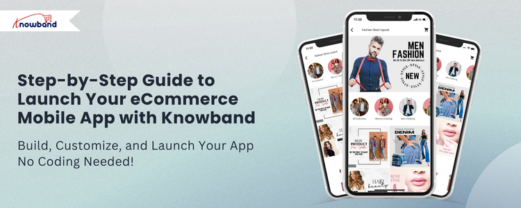 Step-by-step guide to launch your e-commerce mobile app using Knowband's Mobile App Builder available for Prestashop, opencart, woocommerce & Magento 2