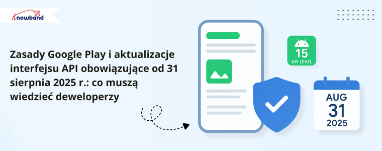 Zasady Google Play i aktualizacje interfejsu API obowiązujące od 31 sierpnia 2025 r.: co muszą wiedzieć deweloperzy