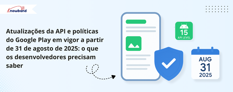 Atualizações de políticas e API do Google Play, efetivas a partir de 31 de agosto de 2025, informações essenciais para desenvolvedores.
