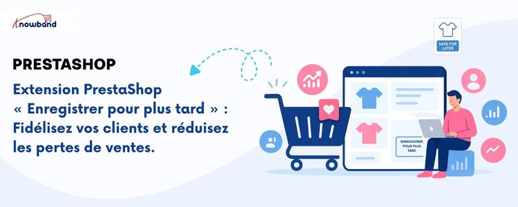 Extension PrestaShop « Enregistrer pour plus tard » de KnowBand : Fidélisez vos clients et réduisez les pertes de ventes