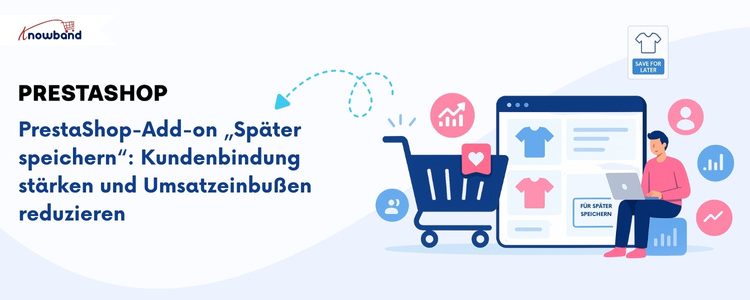 PrestaShop-Add-on „Später speichern“ von KnowBand – Kundenbindung stärken und Umsatzeinbußen reduzieren