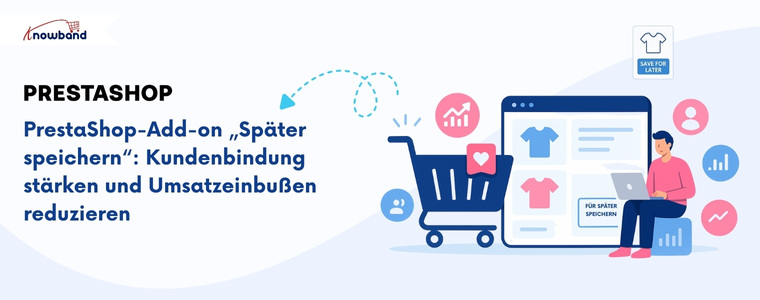 PrestaShop-Add-on „Später speichern“ von KnowBand – Kundenbindung stärken und Umsatzeinbußen reduzieren