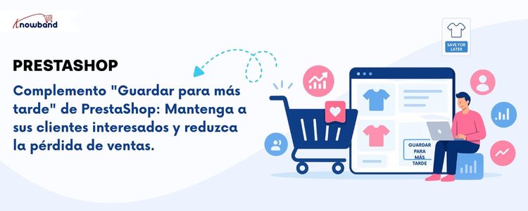 Complemento PrestaShop "Guardar para más tarde" de KnowBand: Mantén a tus clientes enganchados y reduce la pérdida de ventas
