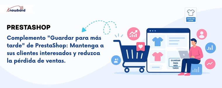 Complemento PrestaShop "Guardar para más tarde" de KnowBand: Mantén a tus clientes enganchados y reduce la pérdida de ventas