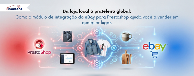 Atualize para a versão 2.2.1: Explore as novas melhorias no módulo eBay do PrestaShop.