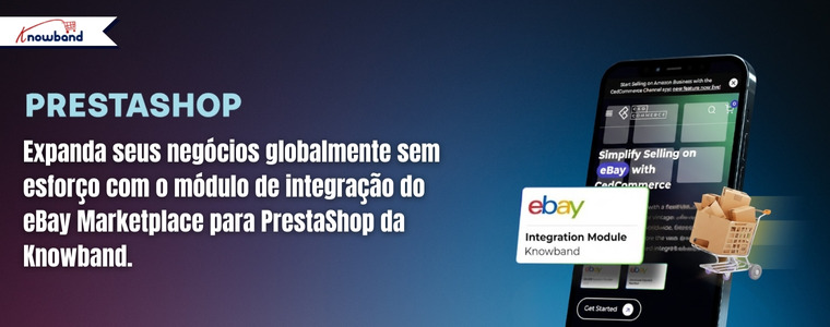 Expanda seus negócios globalmente sem esforço com o módulo de integração do eBay Marketplace para PrestaShop da Knowband.
